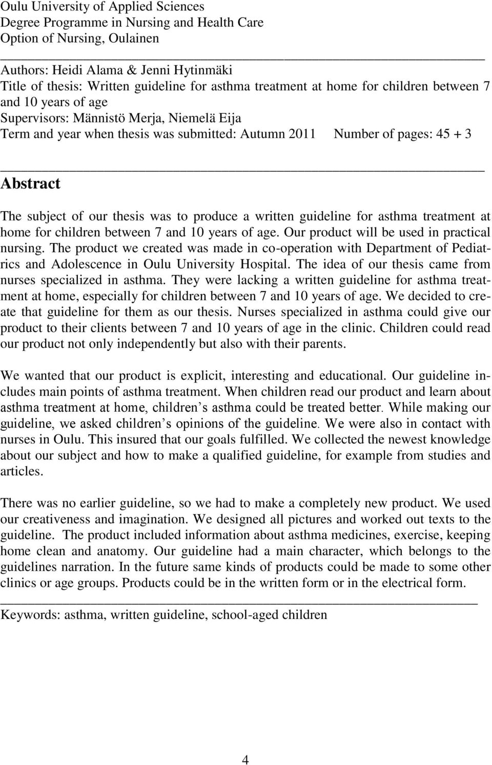 subject of our thesis was to produce a written guideline for asthma treatment at home for children between 7 and 10 years of age. Our product will be used in practical nursing.