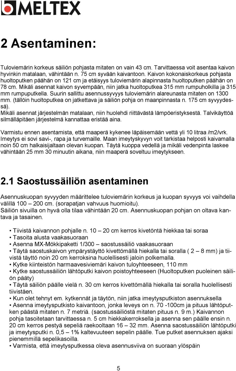 Mikäli asennat kaivon syvempään, niin jatka huoltoputkea 315 mm rumpuholkilla ja 315 mm rumpuputkella. Suurin sallittu asennussyvyys tuloviemärin alareunasta mitaten on 1300 mm.