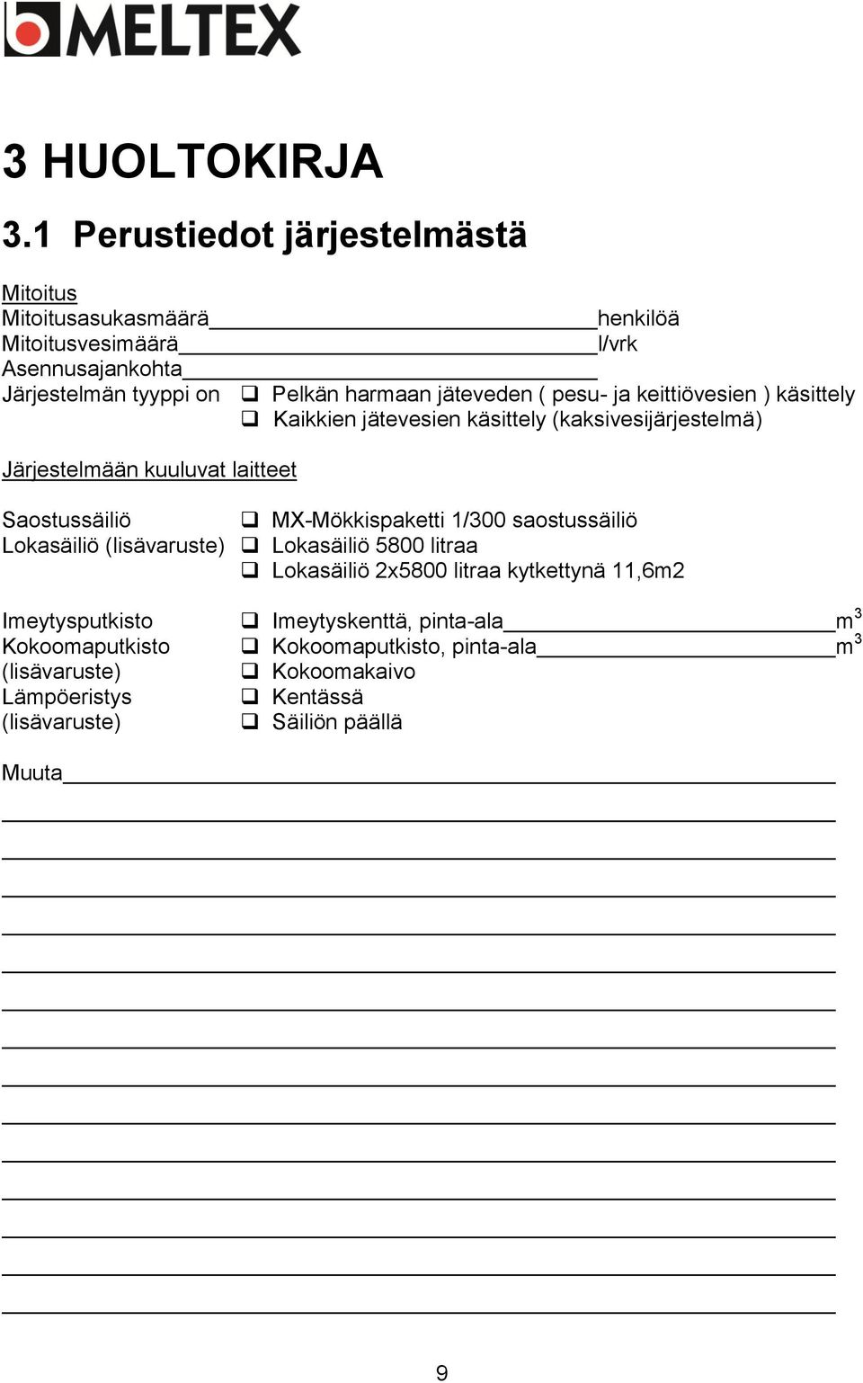 jäteveden ( pesu- ja keittiövesien ) käsittely Kaikkien jätevesien käsittely (kaksivesijärjestelmä) Järjestelmään kuuluvat laitteet Saostussäiliö