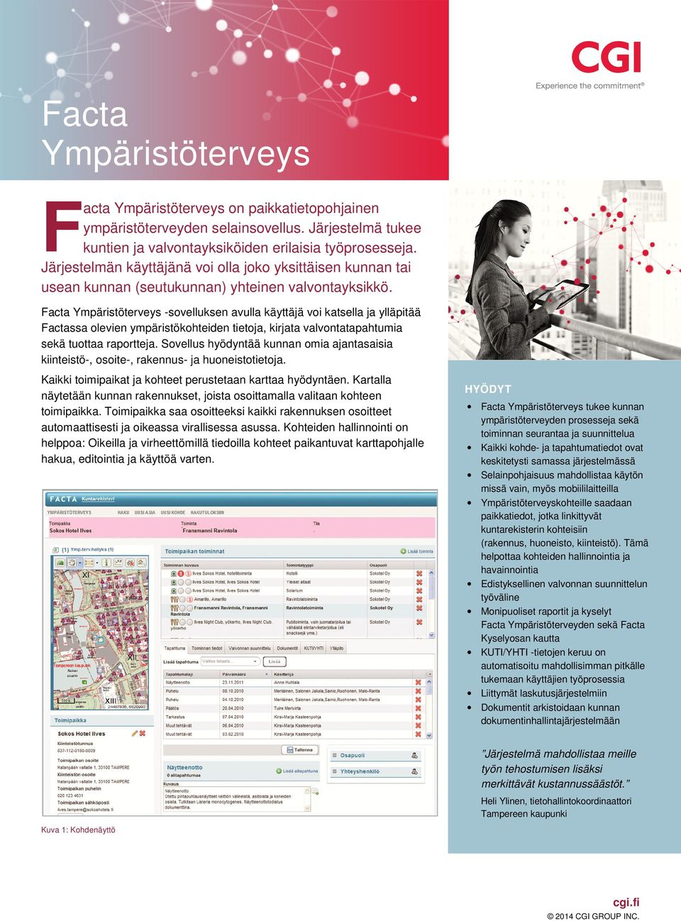 Facta Ympäristöterveys -sovelluksen avulla käyttäjä voi katsella ja ylläpitää Factassa olevien ympäristökohteiden tietoja, kirjata valvontatapahtumia sekä tuottaa raportteja.