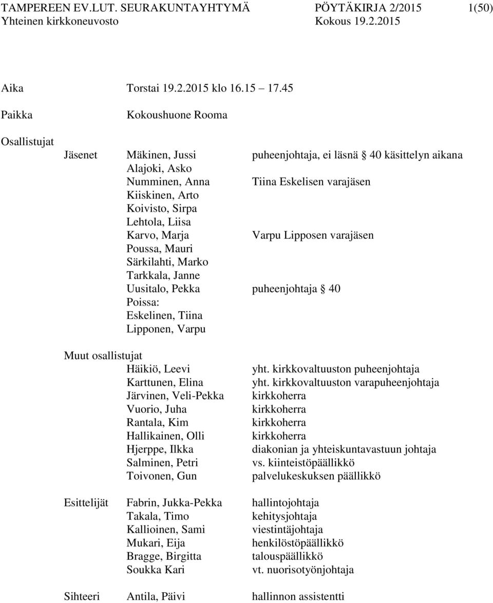 Lehtola, Liisa Karvo, Marja Varpu Lipposen varajäsen Poussa, Mauri Särkilahti, Marko Tarkkala, Janne Uusitalo, Pekka puheenjohtaja 40 Poissa: Eskelinen, Tiina Lipponen, Varpu Muut osallistujat