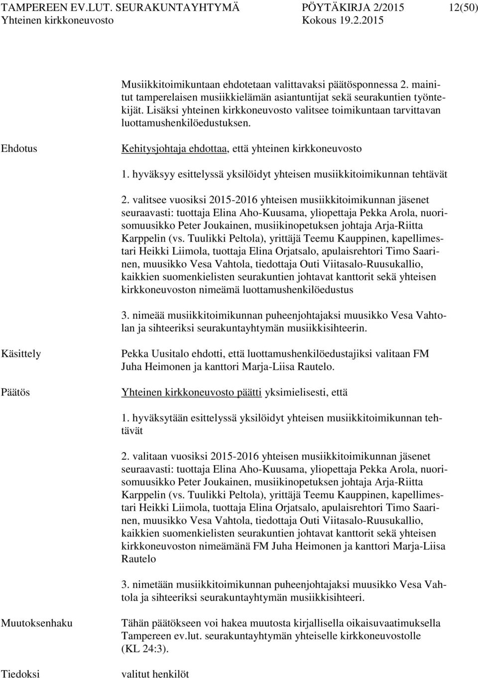 Ehdotus Kehitysjohtaja ehdottaa, että yhteinen kirkkoneuvosto 1. hyväksyy esittelyssä yksilöidyt yhteisen musiikkitoimikunnan tehtävät 2.