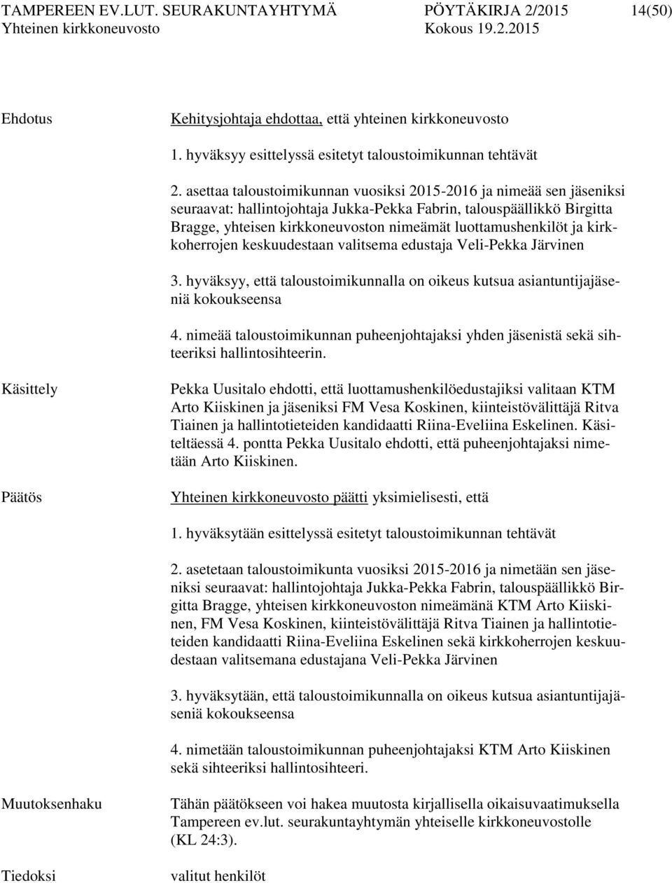 luottamushenkilöt ja kirkkoherrojen keskuudestaan valitsema edustaja Veli-Pekka Järvinen 3. hyväksyy, että taloustoimikunnalla on oikeus kutsua asiantuntijajäseniä kokoukseensa 4.