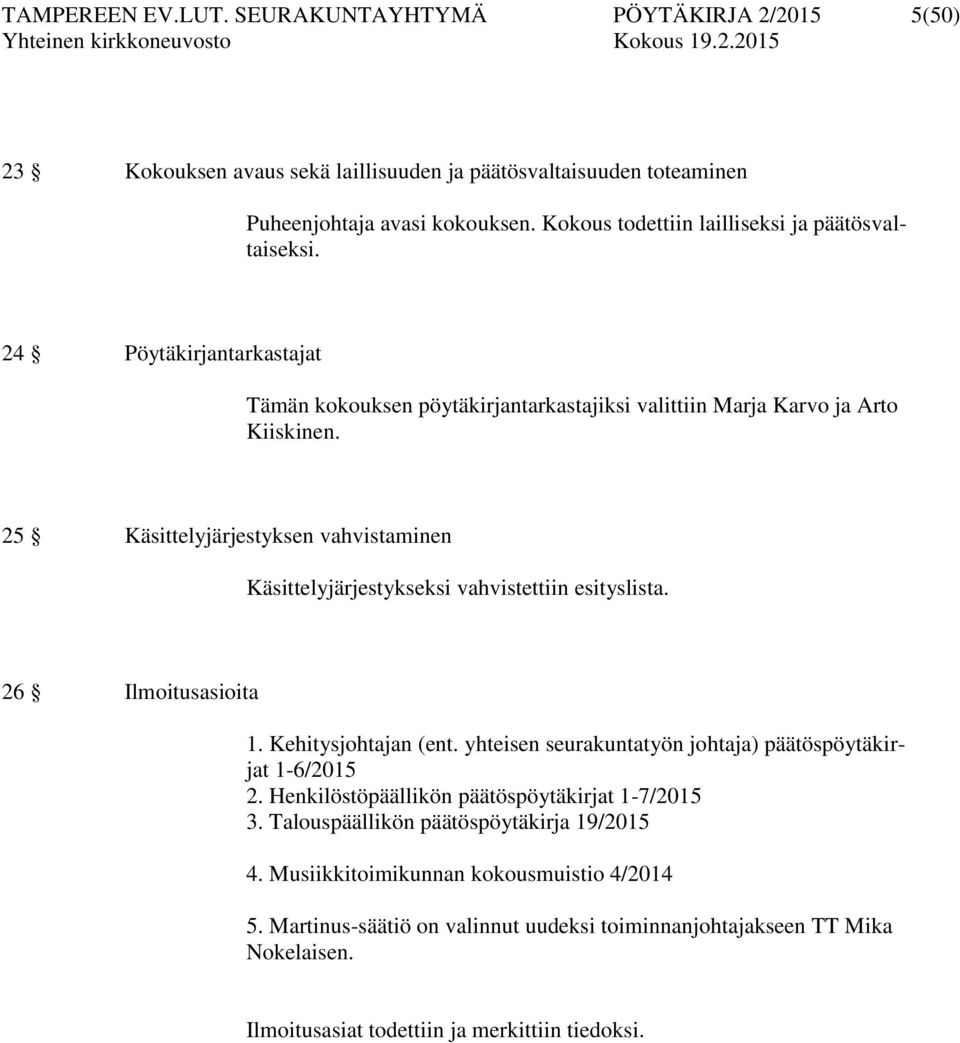 25 Käsittelyjärjestyksen vahvistaminen Käsittelyjärjestykseksi vahvistettiin esityslista. 26 Ilmoitusasioita 1. Kehitysjohtajan (ent.