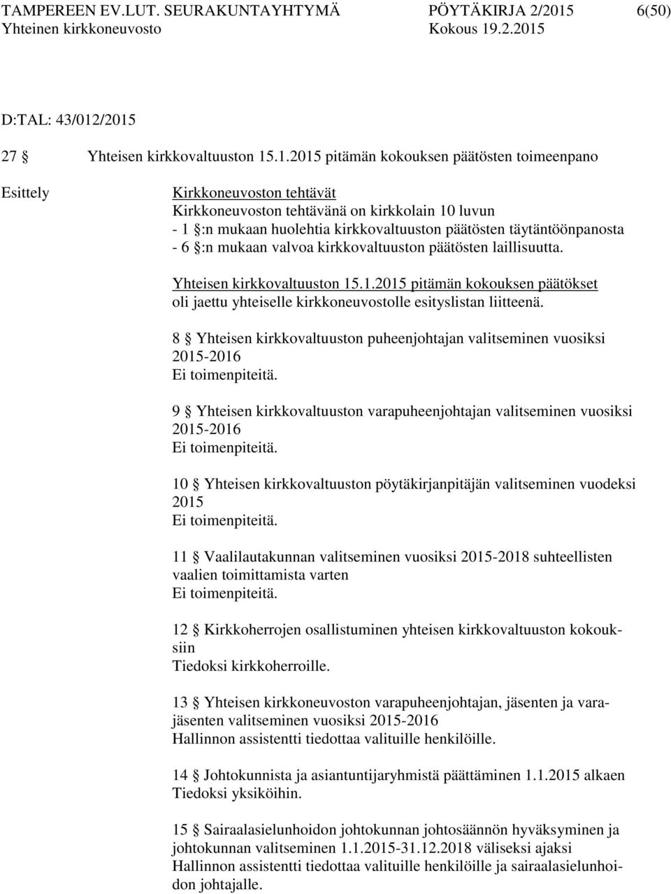 /2015 27 Yhteisen kirkkovaltuuston 15.1.2015 pitämän kokouksen päätösten toimeenpano Esittely Kirkkoneuvoston tehtävät Kirkkoneuvoston tehtävänä on kirkkolain 10 luvun - 1 :n mukaan huolehtia