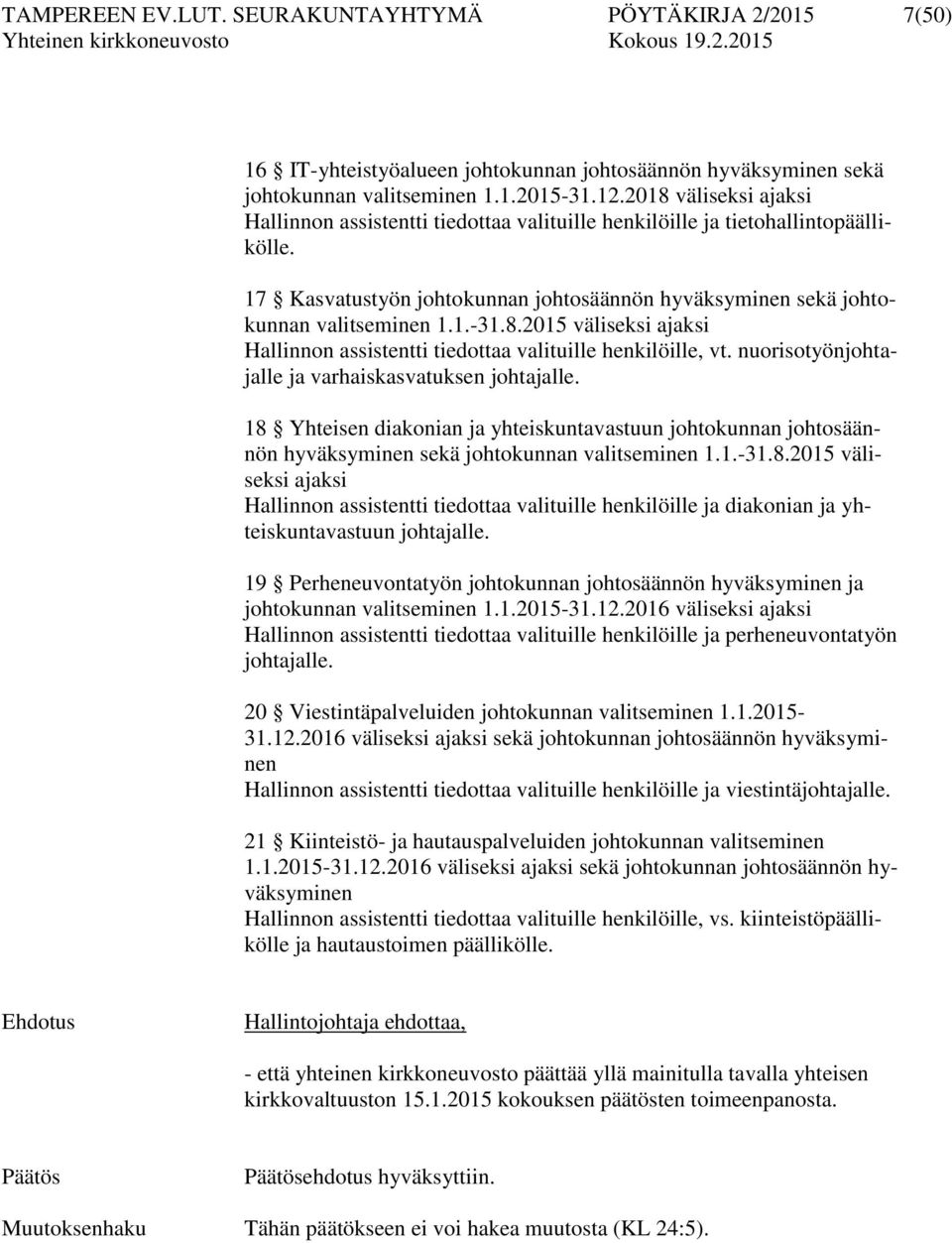 nuorisotyönjohtajalle ja varhaiskasvatuksen johtajalle. 18 Yhteisen diakonian ja yhteiskuntavastuun johtokunnan johtosäännön hyväksyminen sekä johtokunnan valitseminen 1.1.-31.8.2015 väliseksi ajaksi Hallinnon assistentti tiedottaa valituille henkilöille ja diakonian ja yhteiskuntavastuun johtajalle.