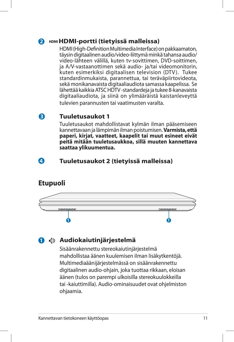 Tukee standardinmukaista, parannettua, tai teräväpiirtovideota, sekä monikanavaista digitaaliaudiota samassa kaapelissa.