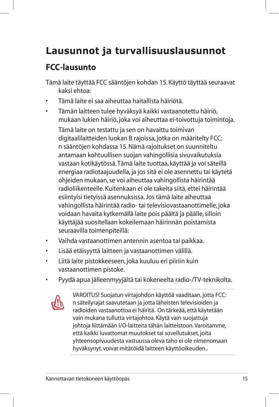 Tämä laite on testattu ja sen on havaittu toimivan digitaalilaitteiden luokan B rajoissa, jotka on määritelty FCC: n sääntöjen kohdassa 15.