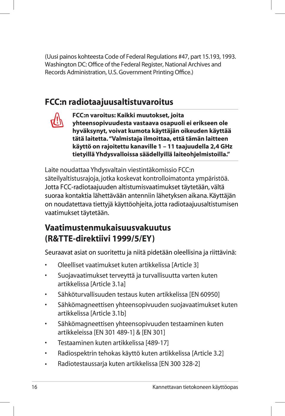 Valmistaja ilmoittaa, että tämän laitteen käyttö on rajoitettu kanaville 1 11 taajuudella 2,4 GHz tietyillä Yhdysvalloissa säädellyillä laiteohjelmistoilla.