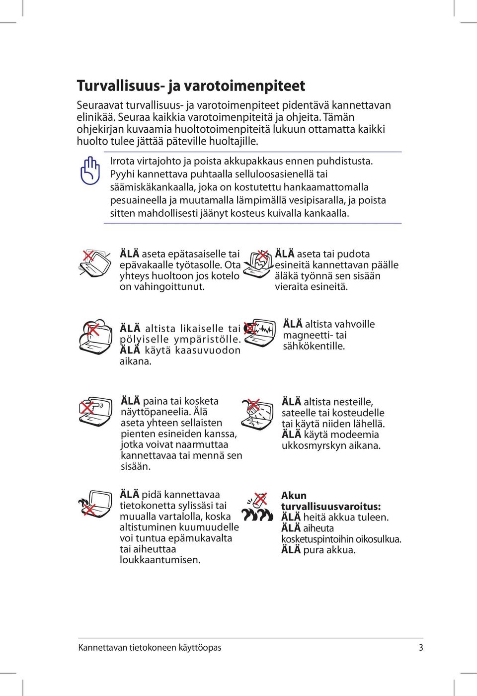 Pyyhi kannettava puhtaalla selluloosasienellä tai säämiskäkankaalla, joka on kostutettu hankaamattomalla pesuaineella ja muutamalla lämpimällä vesipisaralla, ja poista sitten mahdollisesti jäänyt