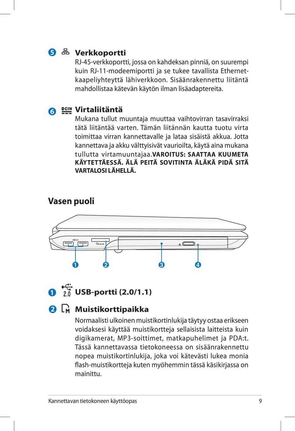 Tämän liitännän kautta tuotu virta toimittaa virran kannettavalle ja lataa sisäistä akkua. Jotta kannettava ja akku välttyisivät vaurioilta, käytä aina mukana tullutta virtamuuntajaa.