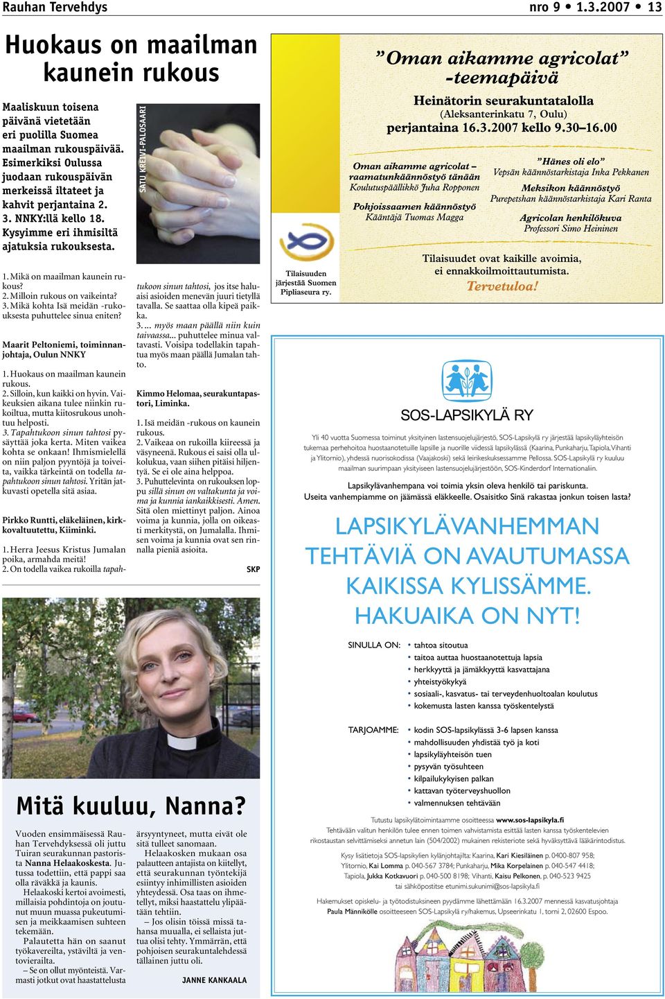 Mikä on maailman kaunein rukous? 2. Milloin rukous on vaikeinta? 3. Mikä kohta Isä meidän -rukouksesta puhuttelee sinua eniten? Maarit Peltoniemi, toiminnanjohtaja, Oulun NNKY 1.