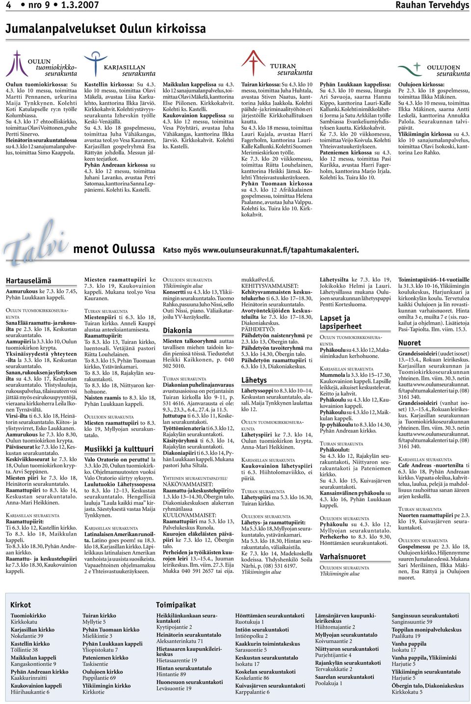 Kastellin kirkossa: Su 4.3. klo 10 messu, toimittaa Olavi Mäkelä, avustaa Liisa Karkulehto, kanttorina Ilkka Järviö. Kirkkokahvit. Kolehti ystävyysseurakunta Izhevskin työlle Keski-Venäjällä. Su 4.3. klo 18 gospelmessu, toimittaa Juha Vähäkangas, avustaa teol.