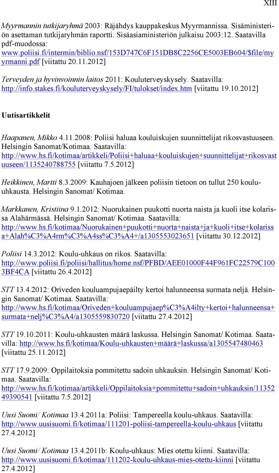 fi/kouluterveyskysely/fi/tulokset/index.htm [viitattu 19.10.2012] Uutisartikkelit Haapanen, Mikko 4.11.2008: Poliisi haluaa kouluiskujen suunnittelijat rikosvastuuseen. Helsingin Sanomat/Kotimaa.