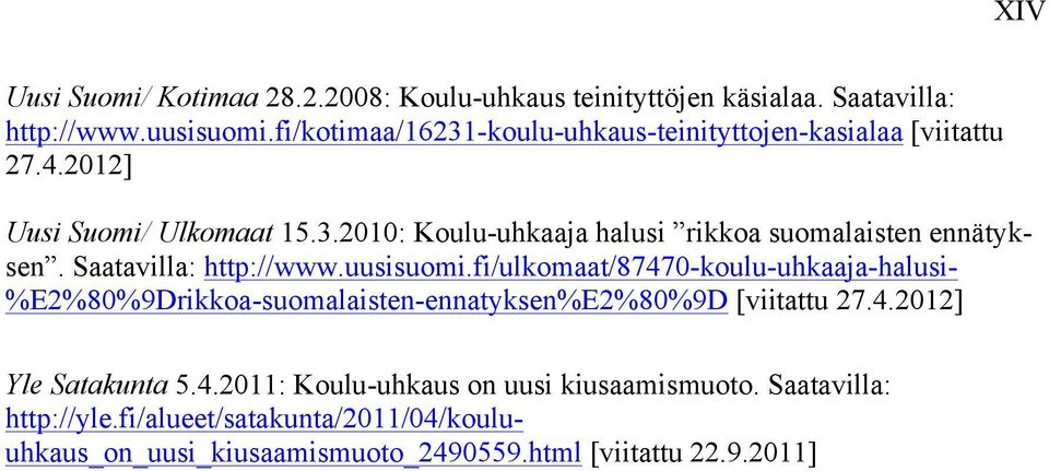 Saatavilla: http://www.uusisuomi.fi/ulkomaat/87470-koulu-uhkaaja-halusi- %E2%80%9Drikkoa-suomalaisten-ennatyksen%E2%80%9D [viitattu 27.4.2012] Yle Satakunta 5.