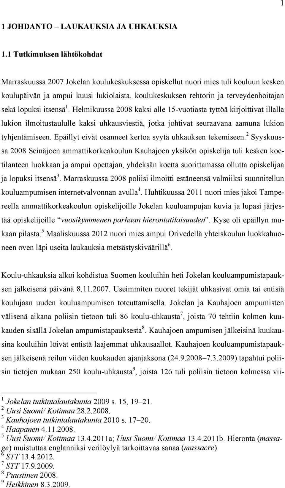 sekä lopuksi itsensä 1. Helmikuussa 2008 kaksi alle 15-vuotiasta tyttöä kirjoittivat illalla lukion ilmoitustaululle kaksi uhkausviestiä, jotka johtivat seuraavana aamuna lukion tyhjentämiseen.