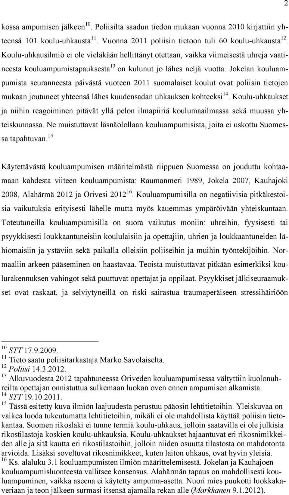 Jokelan kouluampumista seuranneesta päivästä vuoteen 2011 suomalaiset koulut ovat poliisin tietojen mukaan joutuneet yhteensä lähes kuudensadan uhkauksen kohteeksi 14.