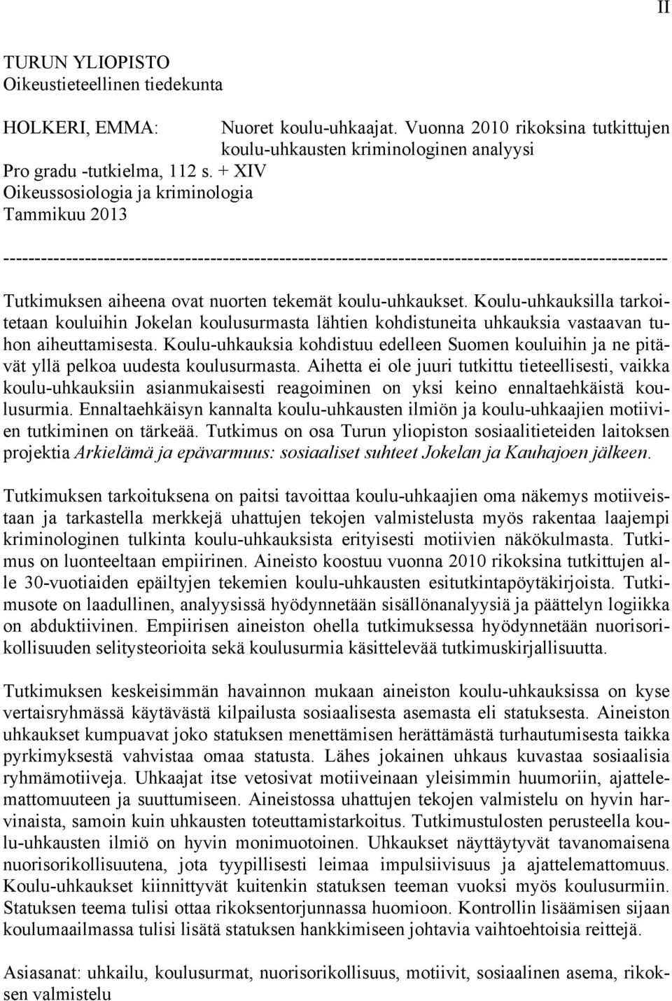 tekemät koulu-uhkaukset. Koulu-uhkauksilla tarkoitetaan kouluihin Jokelan koulusurmasta lähtien kohdistuneita uhkauksia vastaavan tuhon aiheuttamisesta.