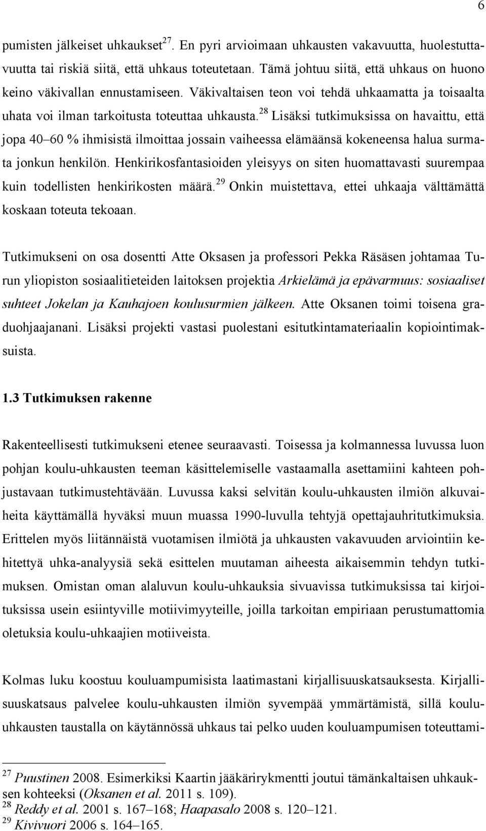 28 Lisäksi tutkimuksissa on havaittu, että jopa 40 60 % ihmisistä ilmoittaa jossain vaiheessa elämäänsä kokeneensa halua surmata jonkun henkilön.