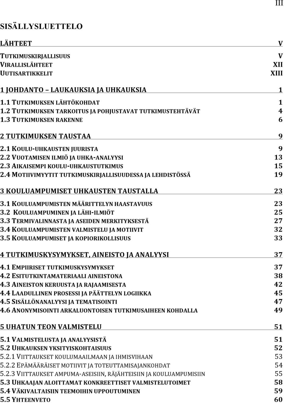 3 AIKAISEMPI KOULU- UHKAUSTUTKIMUS 15 2.4 MOTIIVIMYYTIT TUTKIMUSKIRJALLISUUDESSA JA LEHDISTÖSSÄ 19 3 KOULUAMPUMISET UHKAUSTEN TAUSTALLA 23 3.1 KOULUAMPUMISTEN MÄÄRITTELYN HAASTAVUUS 23 3.