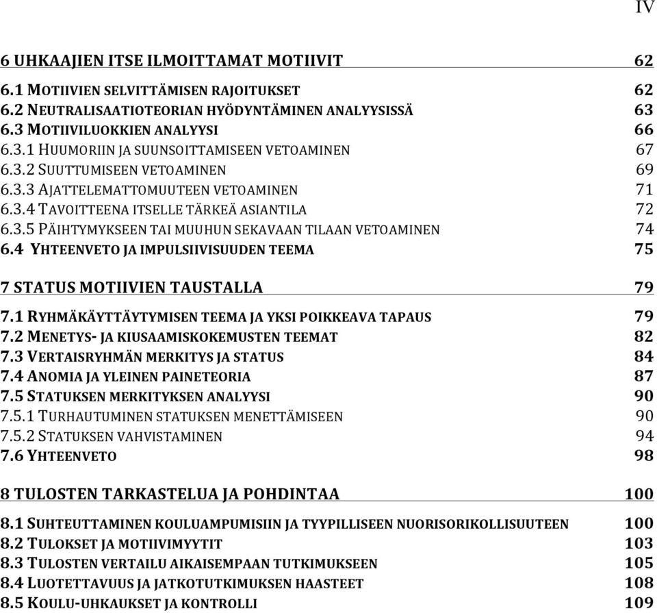 4 YHTEENVETO JA IMPULSIIVISUUDEN TEEMA 75 7 STATUS MOTIIVIEN TAUSTALLA 79 7.1 RYHMÄKÄYTTÄYTYMISEN TEEMA JA YKSI POIKKEAVA TAPAUS 79 7.2 MENETYS- JA KIUSAAMISKOKEMUSTEN TEEMAT 82 7.