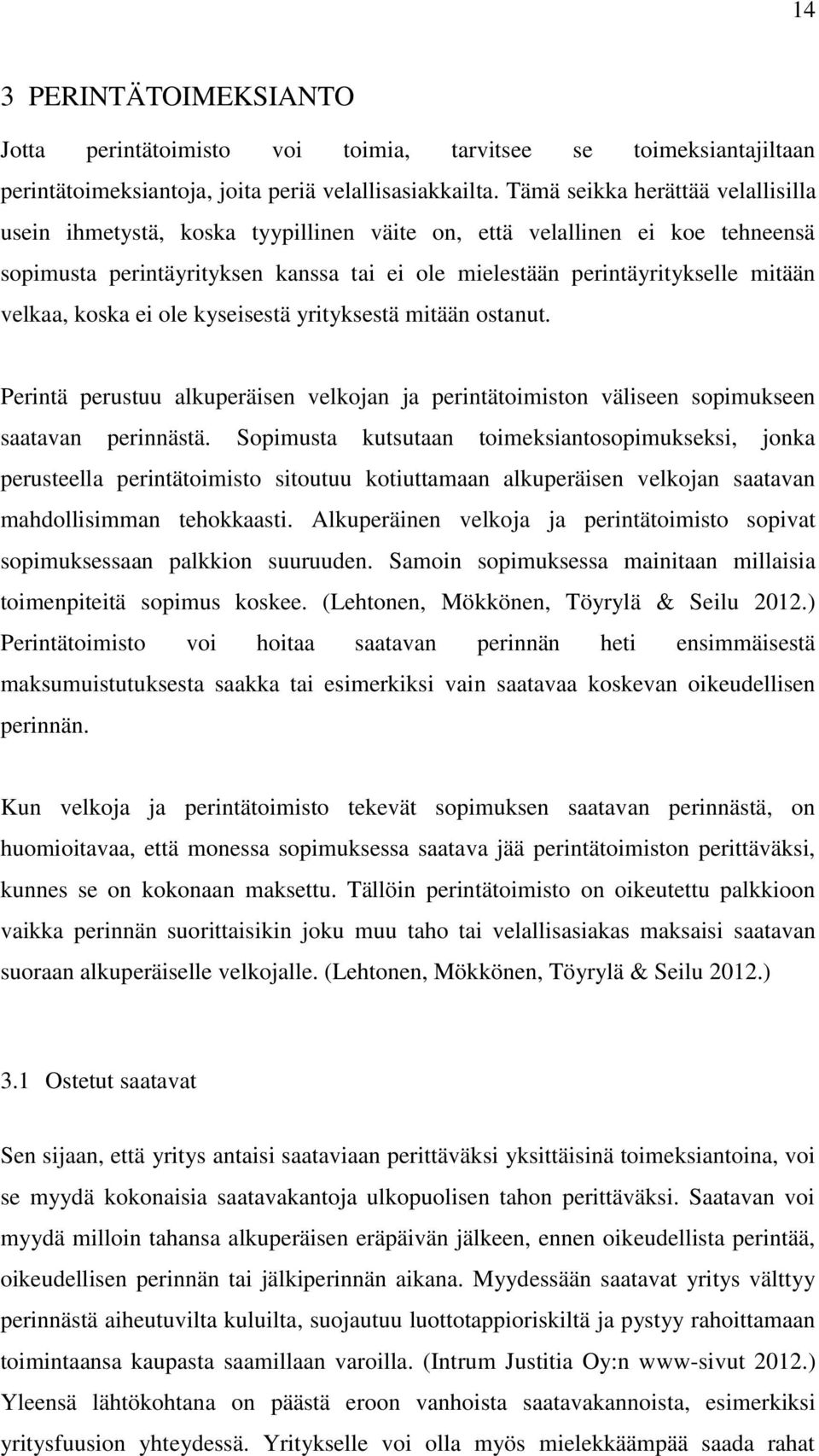 velkaa, koska ei ole kyseisestä yrityksestä mitään ostanut. Perintä perustuu alkuperäisen velkojan ja perintätoimiston väliseen sopimukseen saatavan perinnästä.