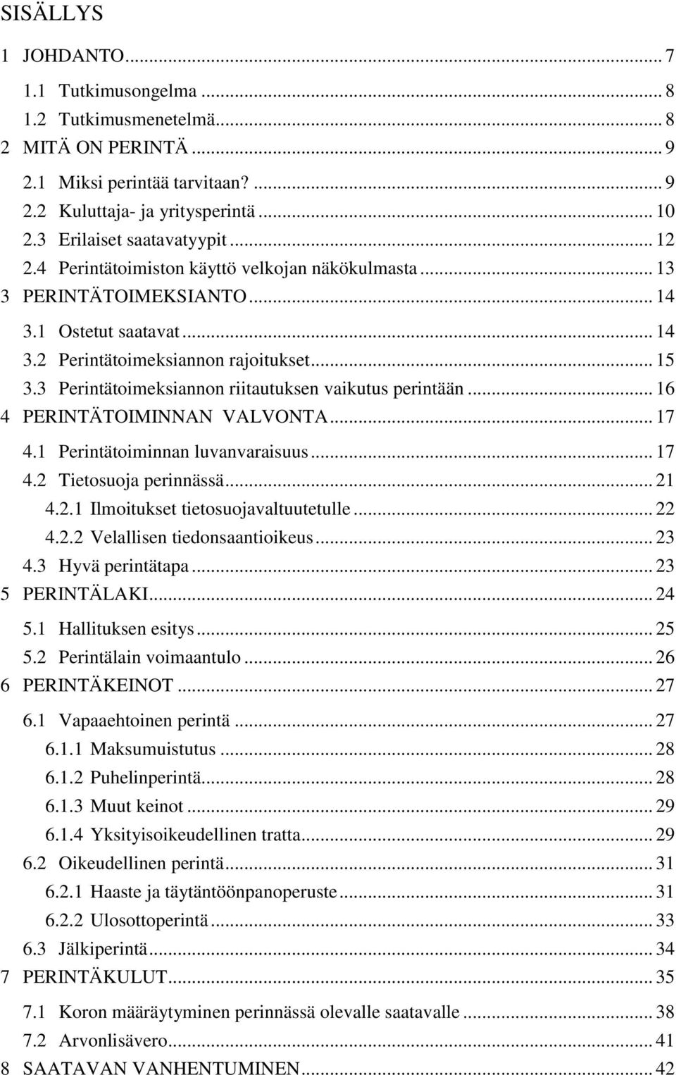 3 Perintätoimeksiannon riitautuksen vaikutus perintään... 16 4 PERINTÄTOIMINNAN VALVONTA... 17 4.1 Perintätoiminnan luvanvaraisuus... 17 4.2 Tietosuoja perinnässä... 21 4.2.1 Ilmoitukset tietosuojavaltuutetulle.