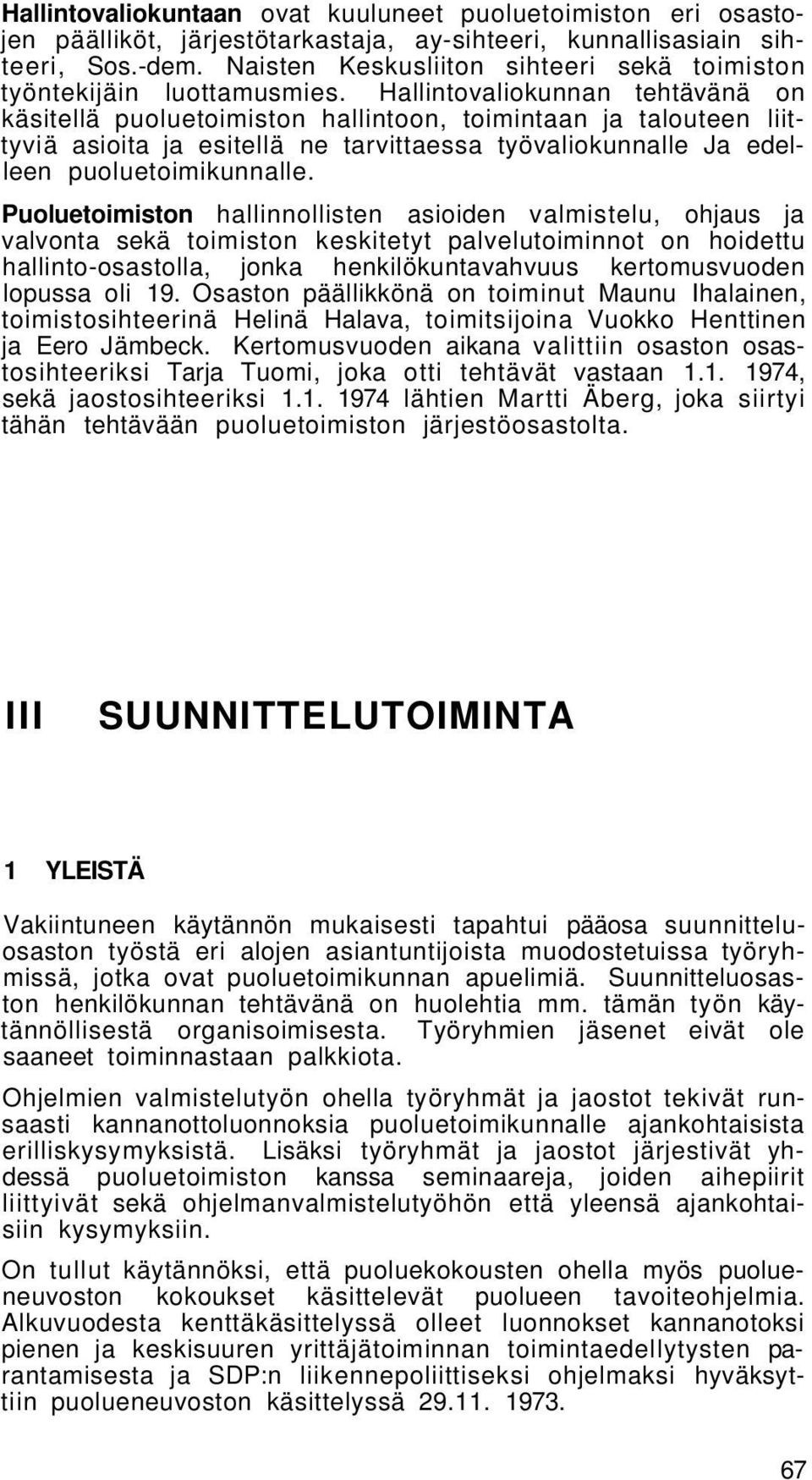 Hallintovaliokunnan tehtävänä on käsitellä puoluetoimiston hallintoon, toimintaan ja talouteen liittyviä asioita ja esitellä ne tarvittaessa työvaliokunnalle Ja edelleen puoluetoimikunnalle.