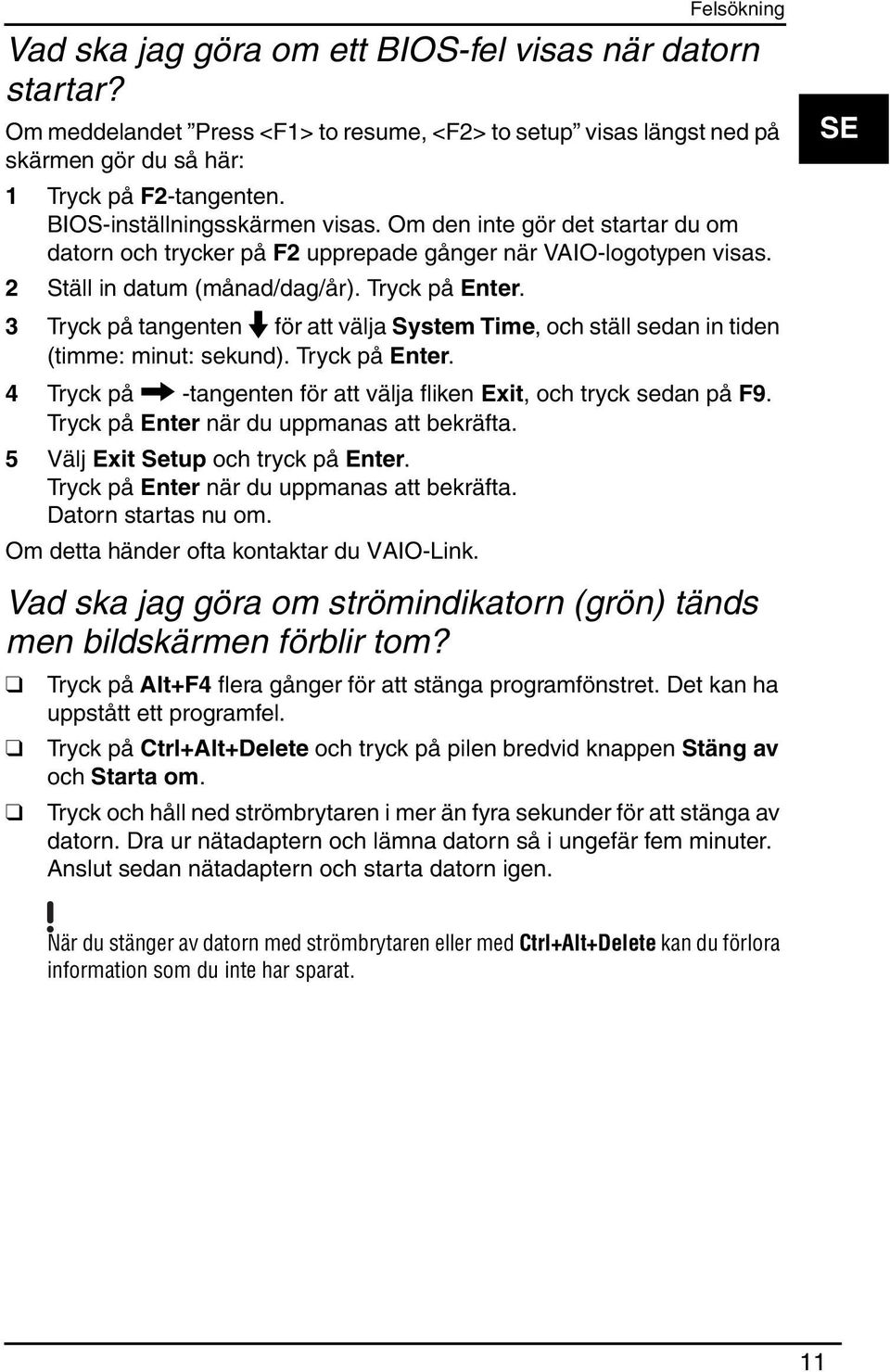 3 Tryck på tangenten m för att välja System Time, och ställ sedan in tiden (timme: minut: sekund). Tryck på Enter. 4 Tryck på, -tangenten för att välja fliken Exit, och tryck sedan på F9.