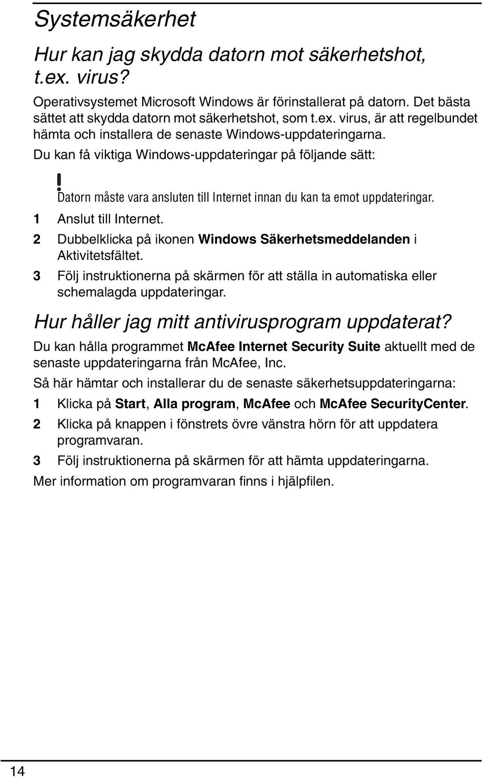 2 Dubbelklicka på ikonen Windows Säkerhetsmeddelanden i Aktivitetsfältet. 3 Följ instruktionerna på skärmen för att ställa in automatiska eller schemalagda uppdateringar.
