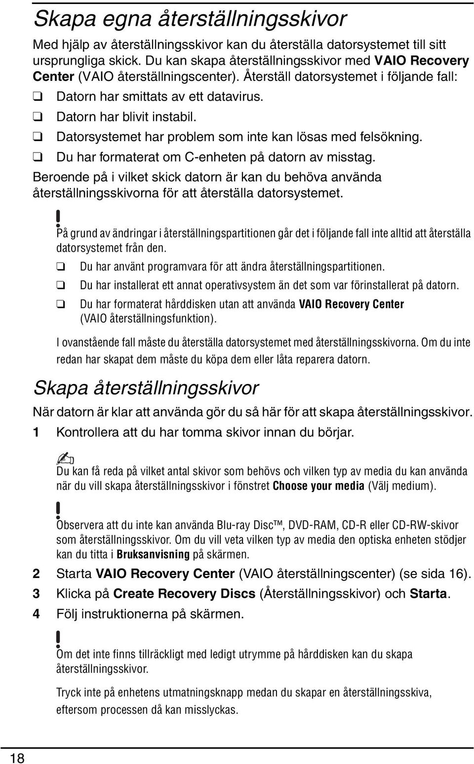 Datorsystemet har problem som inte kan lösas med felsökning. Du har formaterat om C-enheten på datorn av misstag.
