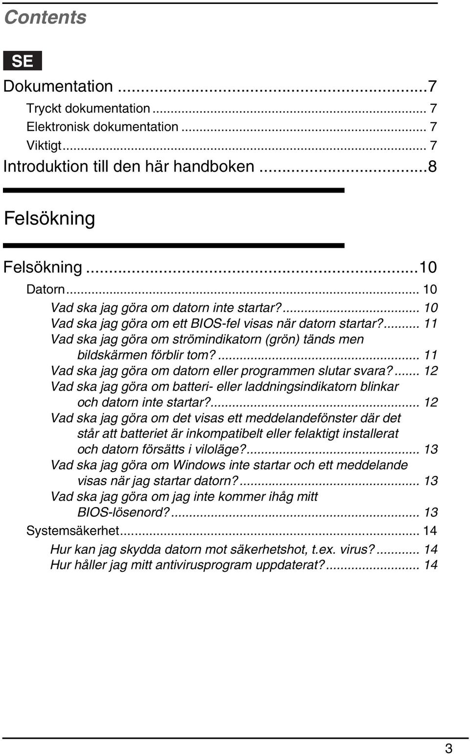 ... 11 Vad ska jag göra om datorn eller programmen slutar svara?... 12 Vad ska jag göra om batteri- eller laddningsindikatorn blinkar och datorn inte startar?