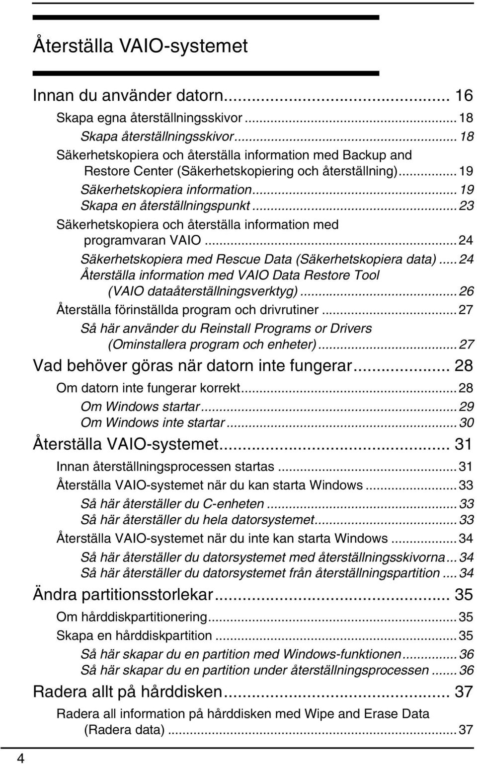 ..23 Säkerhetskopiera och återställa information med programvaran VAIO...24 Säkerhetskopiera med Rescue Data (Säkerhetskopiera data).
