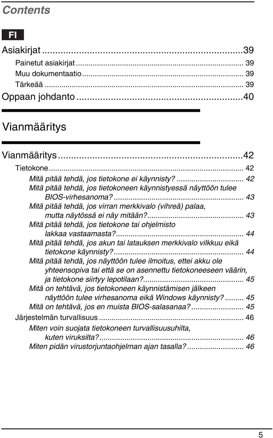 ... 43 Mitä pitää tehdä, jos tietokone tai ohjelmisto lakkaa vastaamasta?... 44 Mitä pitää tehdä, jos akun tai latauksen merkkivalo vilkkuu eikä tietokone käynnisty?
