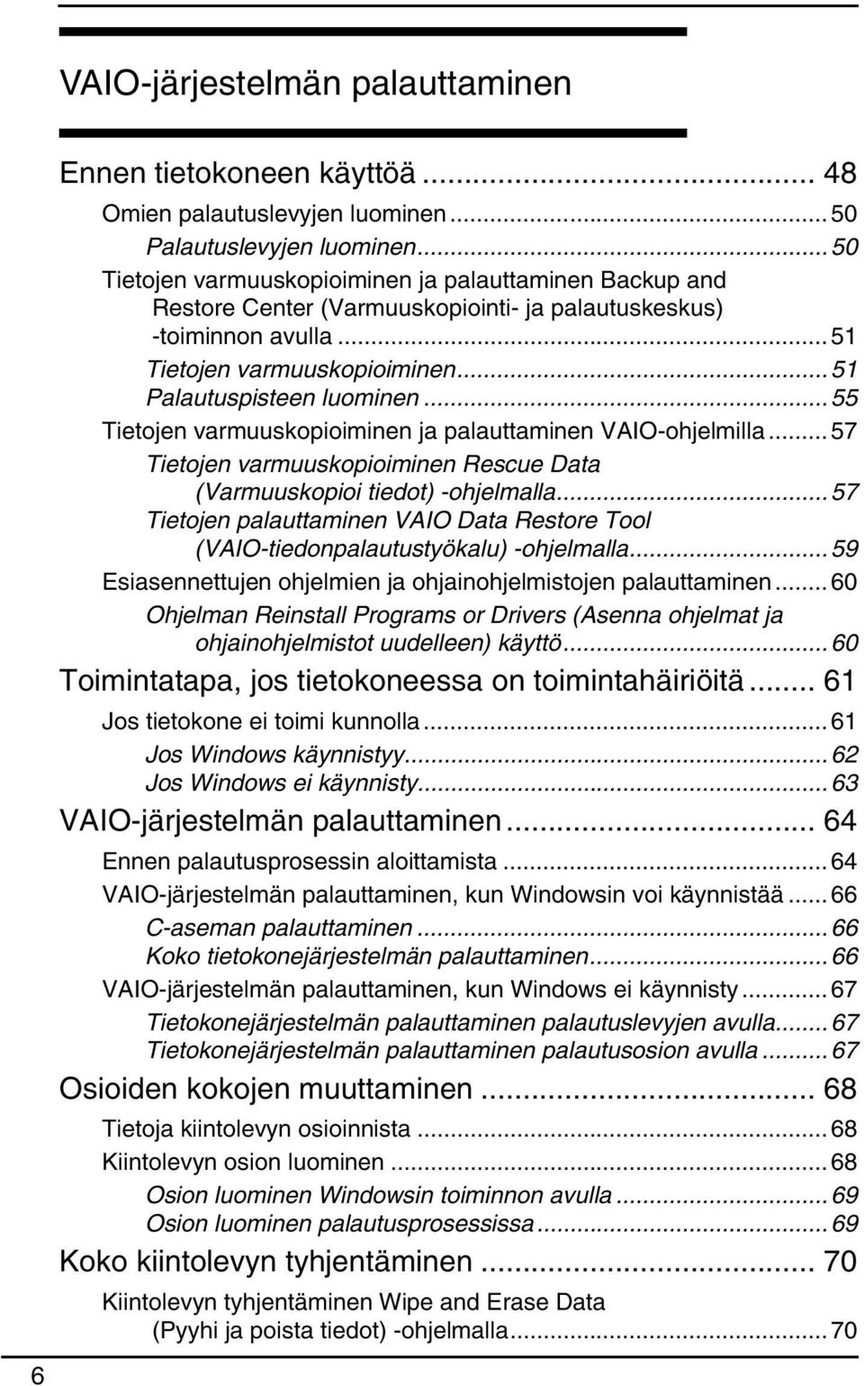 ..55 Tietojen varmuuskopioiminen ja palauttaminen VAIO-ohjelmilla...57 Tietojen varmuuskopioiminen Rescue Data (Varmuuskopioi tiedot) -ohjelmalla.
