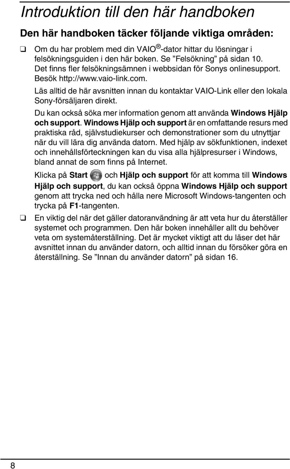 Läs alltid de här avsnitten innan du kontaktar VAIO-Link eller den lokala Sony-försäljaren direkt. Du kan också söka mer information genom att använda Windows Hjälp och support.