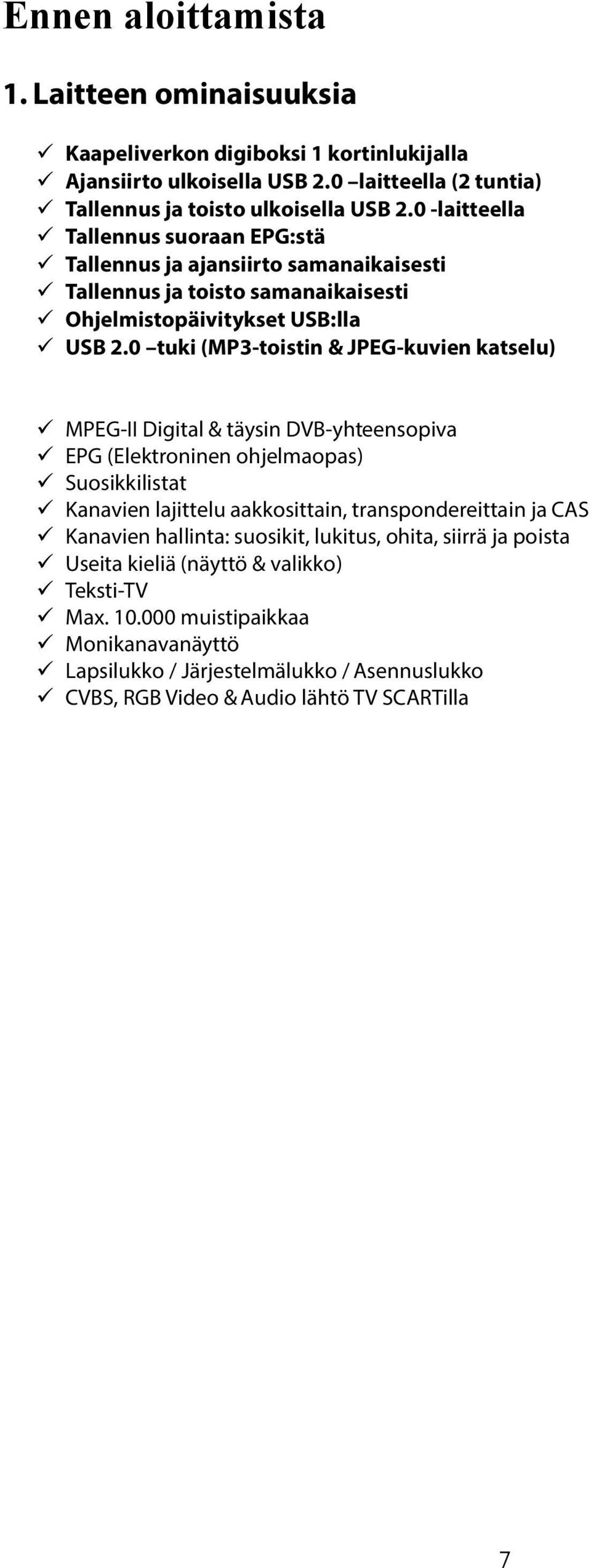 0 tuki (MP3-toistin & JPEG-kuvien katselu) MPEG-II Digital & täysin DVB-yhteensopiva EPG (Elektroninen ohjelmaopas) Suosikkilistat Kanavien lajittelu aakkosittain, transpondereittain ja