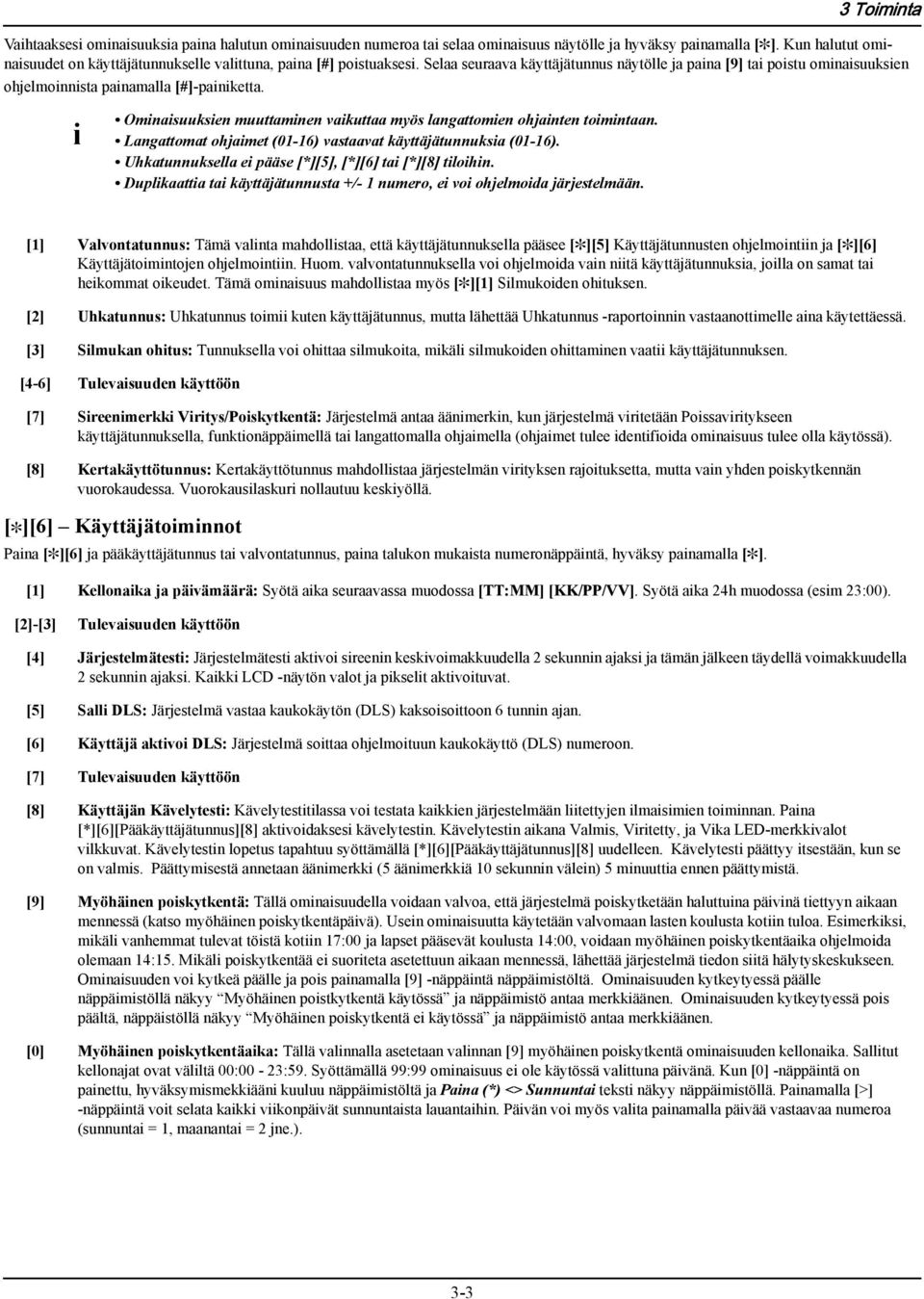 Langattomat ohjamet (01-16) vastaavat käyttäjätunnuksa (01-16). Uhkatunnuksella e pääse [*][5], [*][6] ta [*][8] tlohn. Duplkaatta ta käyttäjätunnusta +/- 1 numero, e vo ohjelmoda järjestelmään.