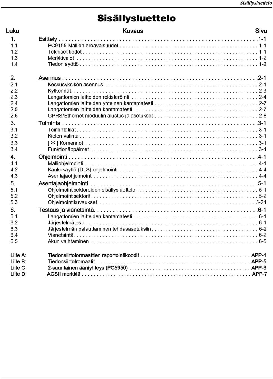 Asennus..............................................................2-1 2.1 Keskusykskön asennus..................................................... 2-1 2.2 Kytkennät................................................................. 2-3 2.