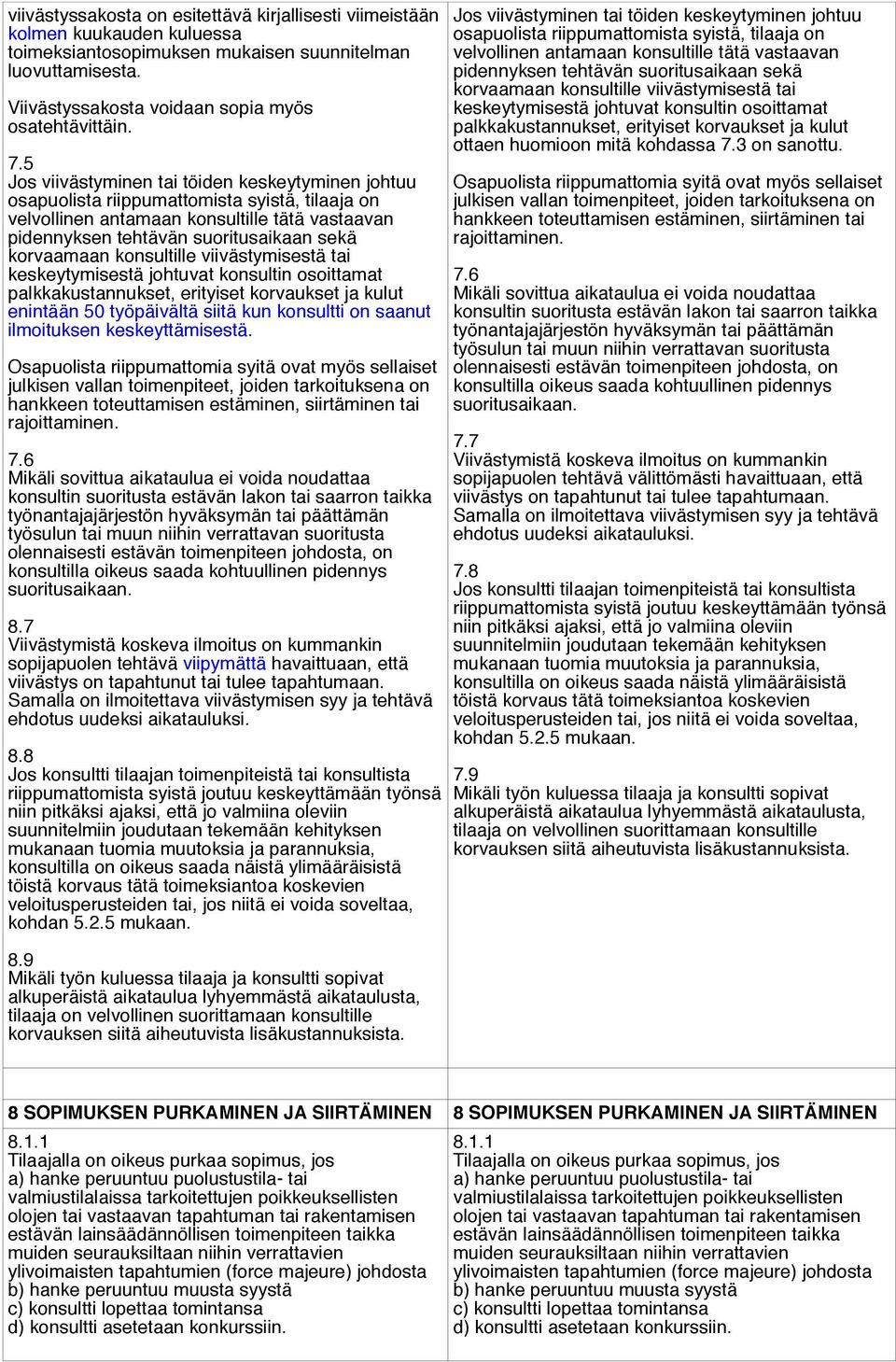 konsultille viivästymisestä tai keskeytymisestä johtuvat konsultin osoittamat palkkakustannukset, erityiset korvaukset ja kulut enintään 50 työpäivältä siitä kun konsultti on saanut ilmoituksen