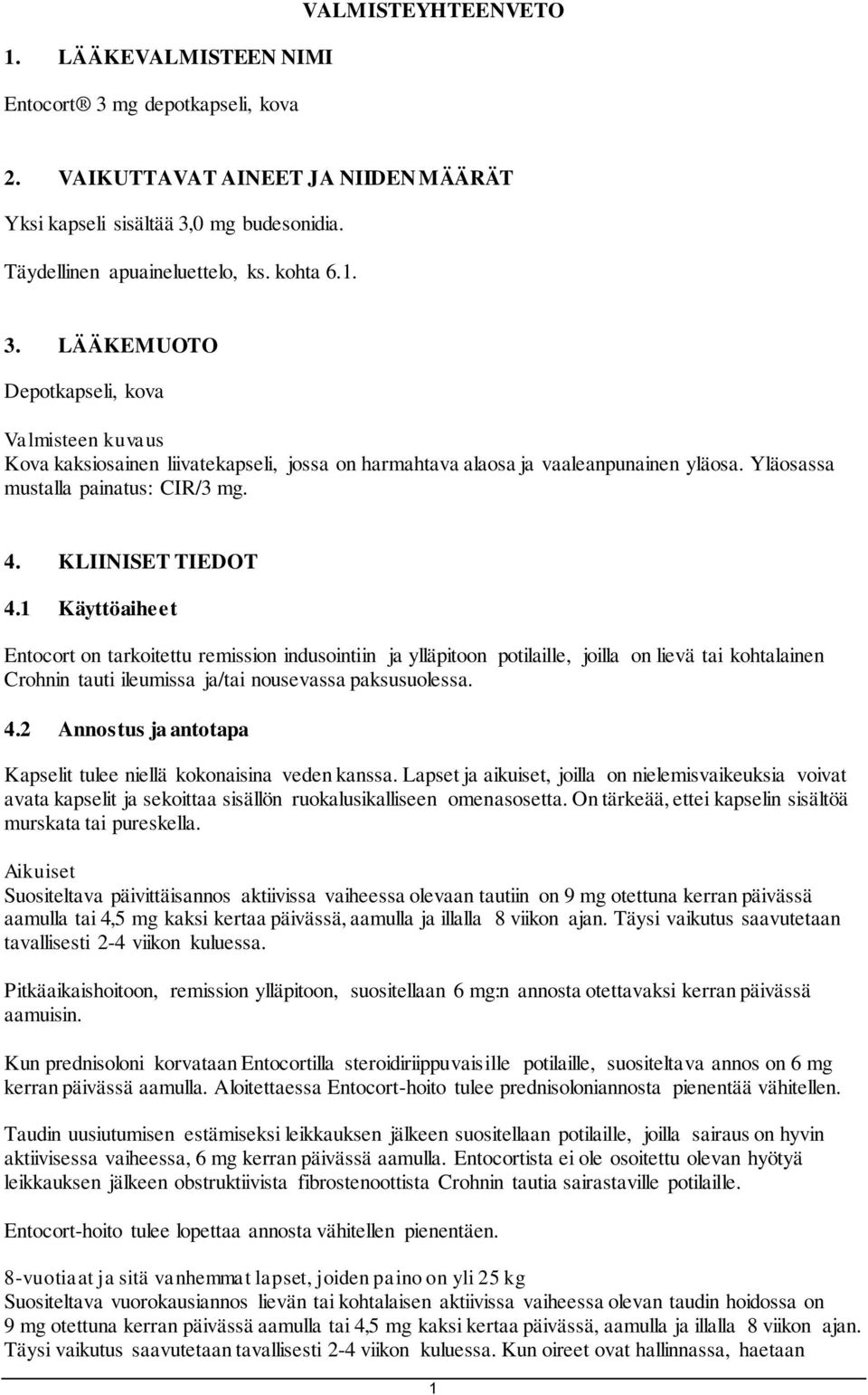 1 Käyttöaiheet Entocort on tarkoitettu remission indusointiin ja ylläpitoon potilaille, joilla on lievä tai kohtalainen Crohnin tauti ileumissa ja/tai nousevassa paksusuolessa. 4.