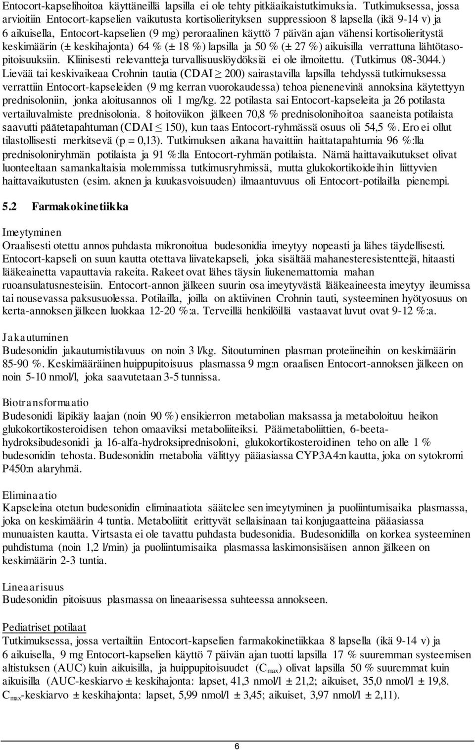 vähensi kortisolieritystä keskimäärin (± keskihajonta) 64 % (± 18 %) lapsilla ja 50 % (± 27 %) aikuisilla verrattuna lähtötasopitoisuuksiin.