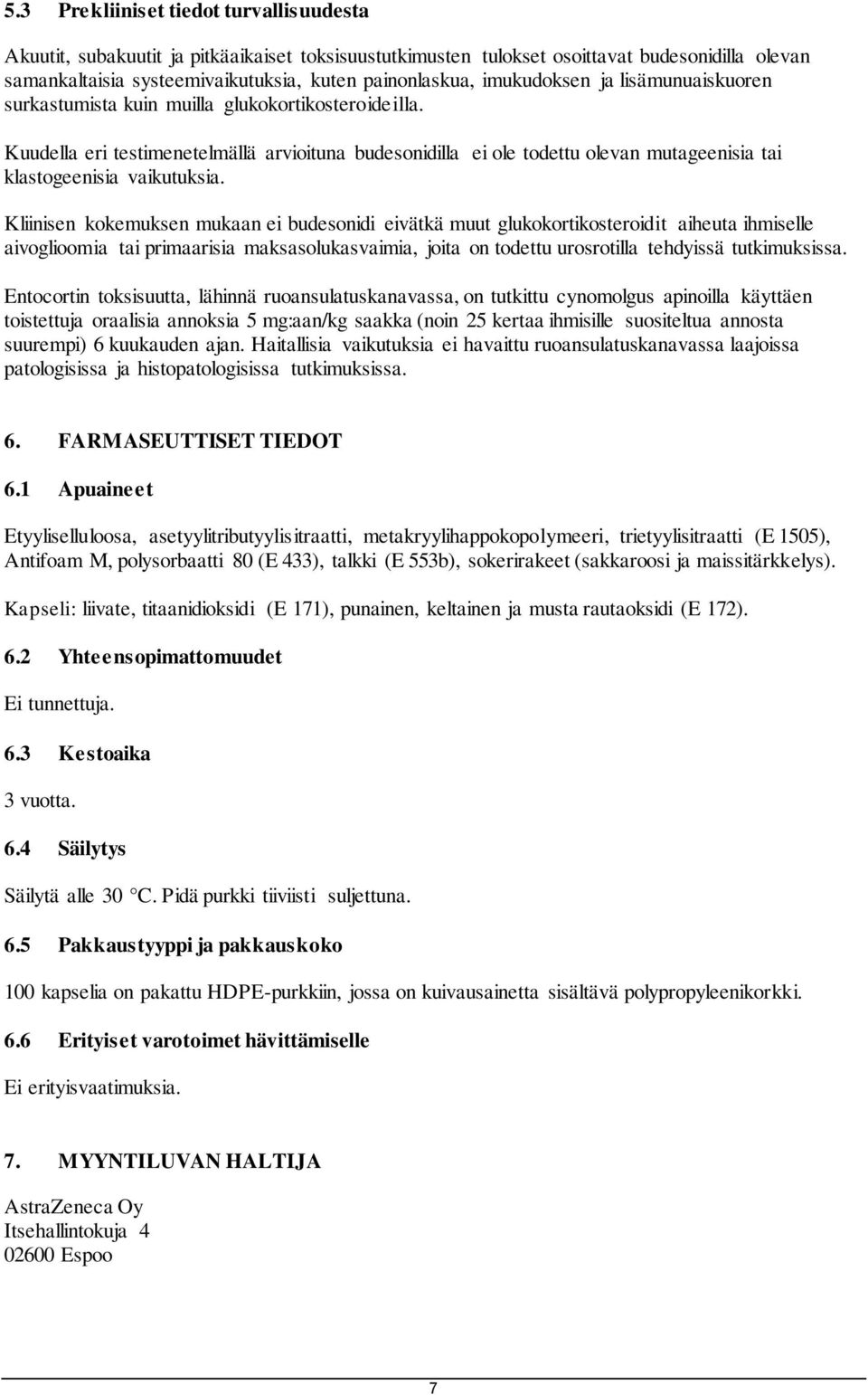 Kuudella eri testimenetelmällä arvioituna budesonidilla ei ole todettu olevan mutageenisia tai klastogeenisia vaikutuksia.