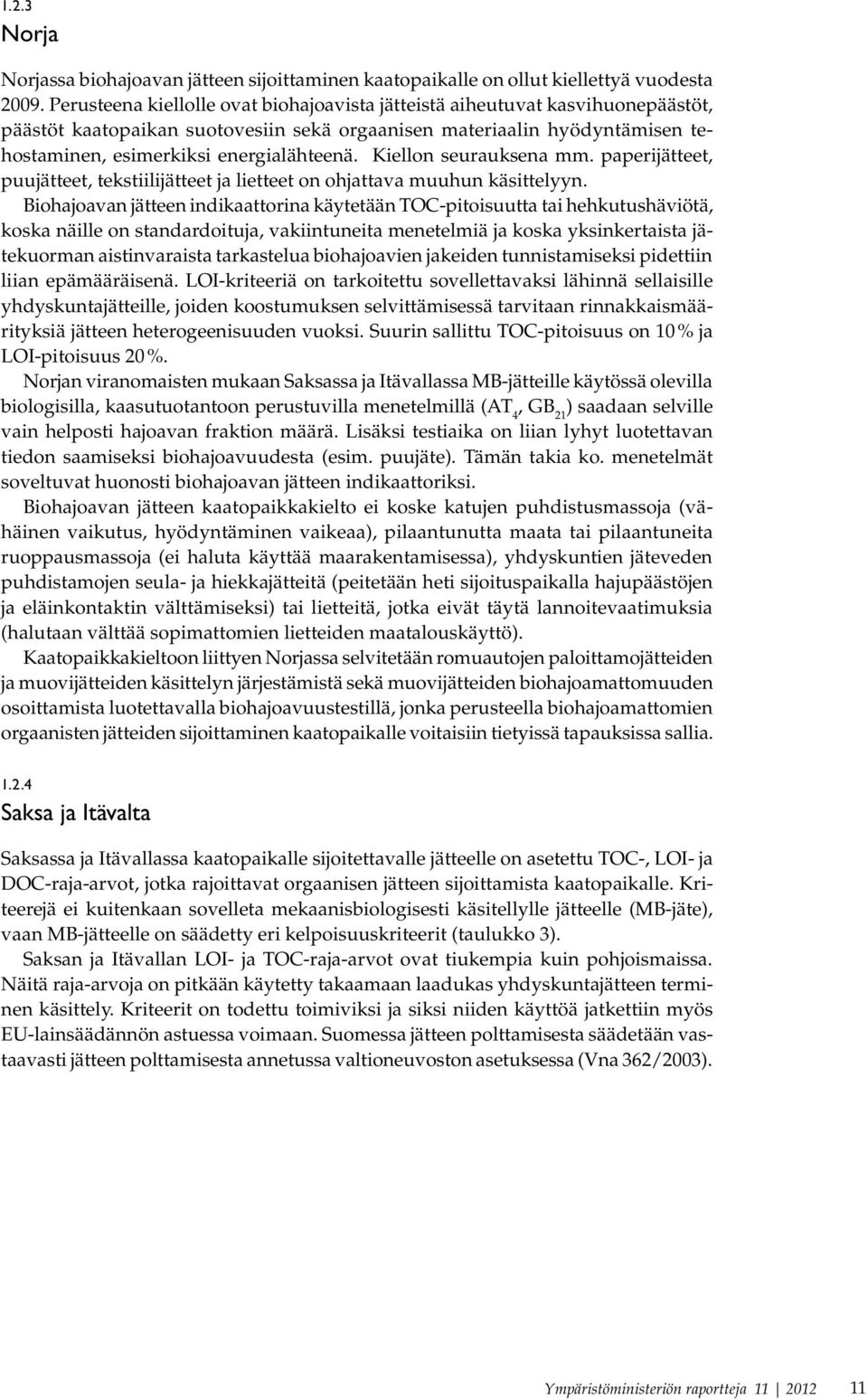 Kiellon seurauksena mm. paperijätteet, puujätteet, tekstiilijätteet ja lietteet on ohjattava muuhun käsittelyyn.