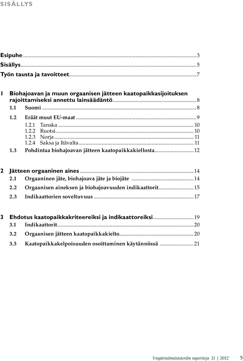 ..12 2 Jätteen orgaaninen aines...14 2.1 Orgaaninen jäte, biohajoava jäte ja biojäte...14 2.2 Orgaanisen aineksen ja biohajoavuuden indikaattorit...15 2.3 Indikaattorien soveltuvuus.