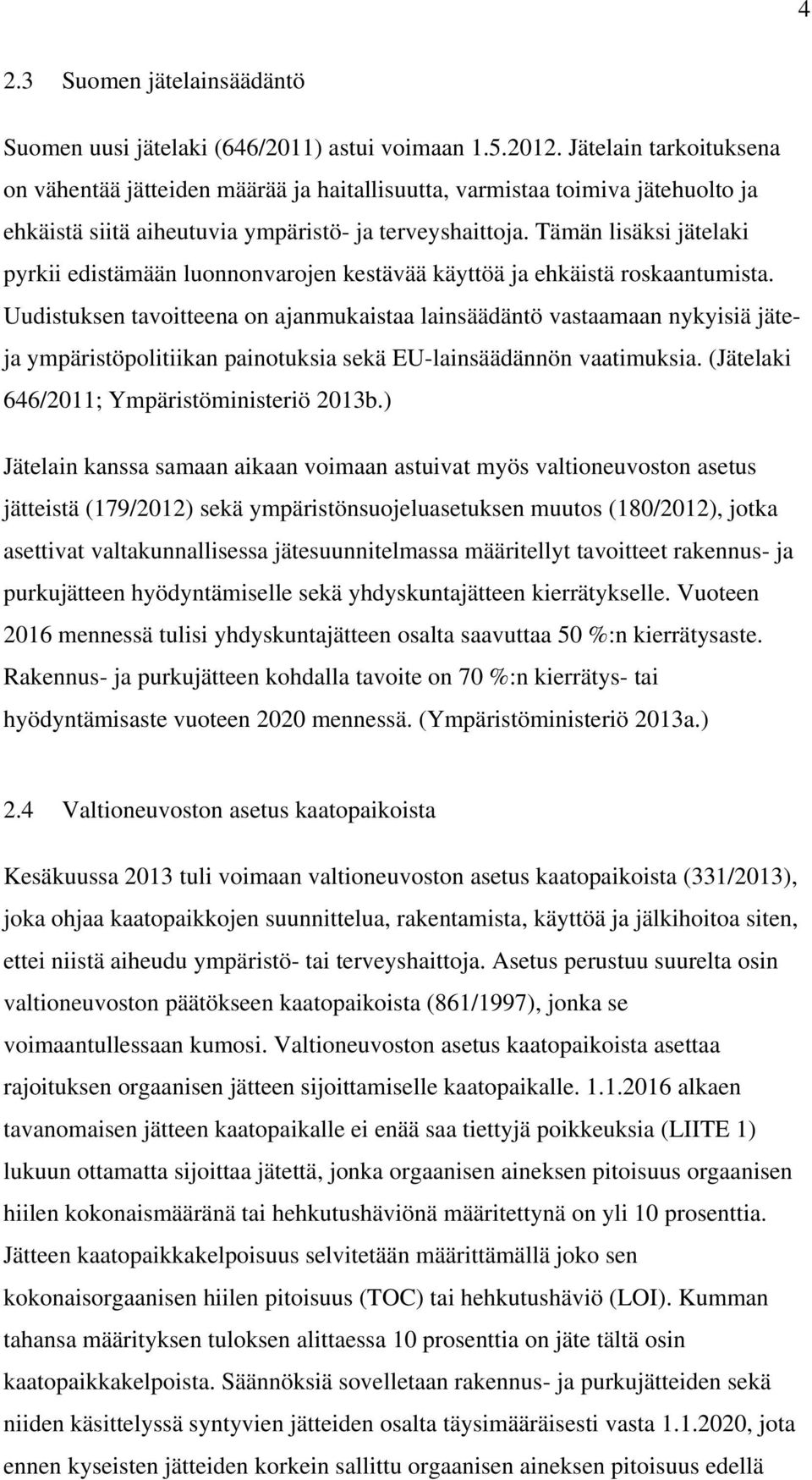 Tämän lisäksi jätelaki pyrkii edistämään luonnonvarojen kestävää käyttöä ja ehkäistä roskaantumista.