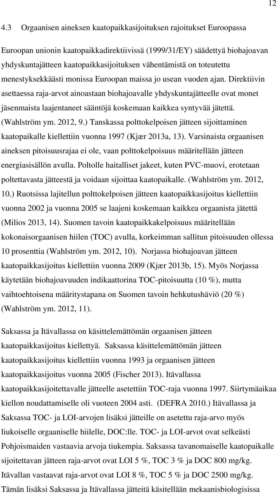 Direktiivin asettaessa raja-arvot ainoastaan biohajoavalle yhdyskuntajätteelle ovat monet jäsenmaista laajentaneet sääntöjä koskemaan kaikkea syntyvää jätettä. (Wahlström ym. 2012, 9.