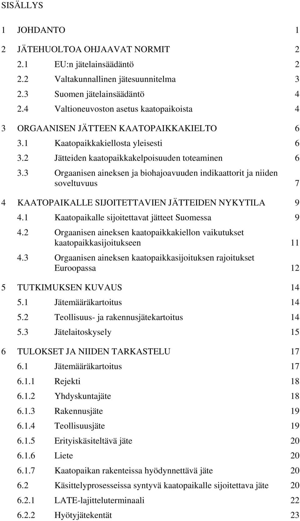 3 Orgaanisen aineksen ja biohajoavuuden indikaattorit ja niiden soveltuvuus 7 4 KAATOPAIKALLE SIJOITETTAVIEN JÄTTEIDEN NYKYTILA 9 4.1 Kaatopaikalle sijoitettavat jätteet Suomessa 9 4.