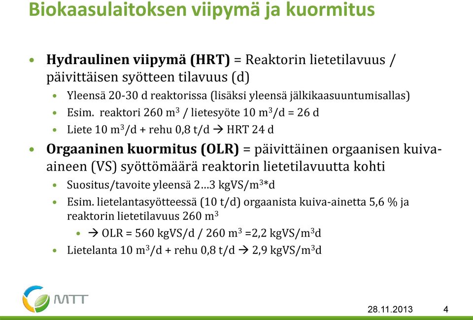 reaktori 260 m 3 / lietesyöte 10 m 3 /d = 26 d Liete 10 m 3 /d + rehu 0,8 t/d HRT 24 d Orgaaninen kuormitus (OLR) = päivittäinen orgaanisen kuivaaineen (VS)