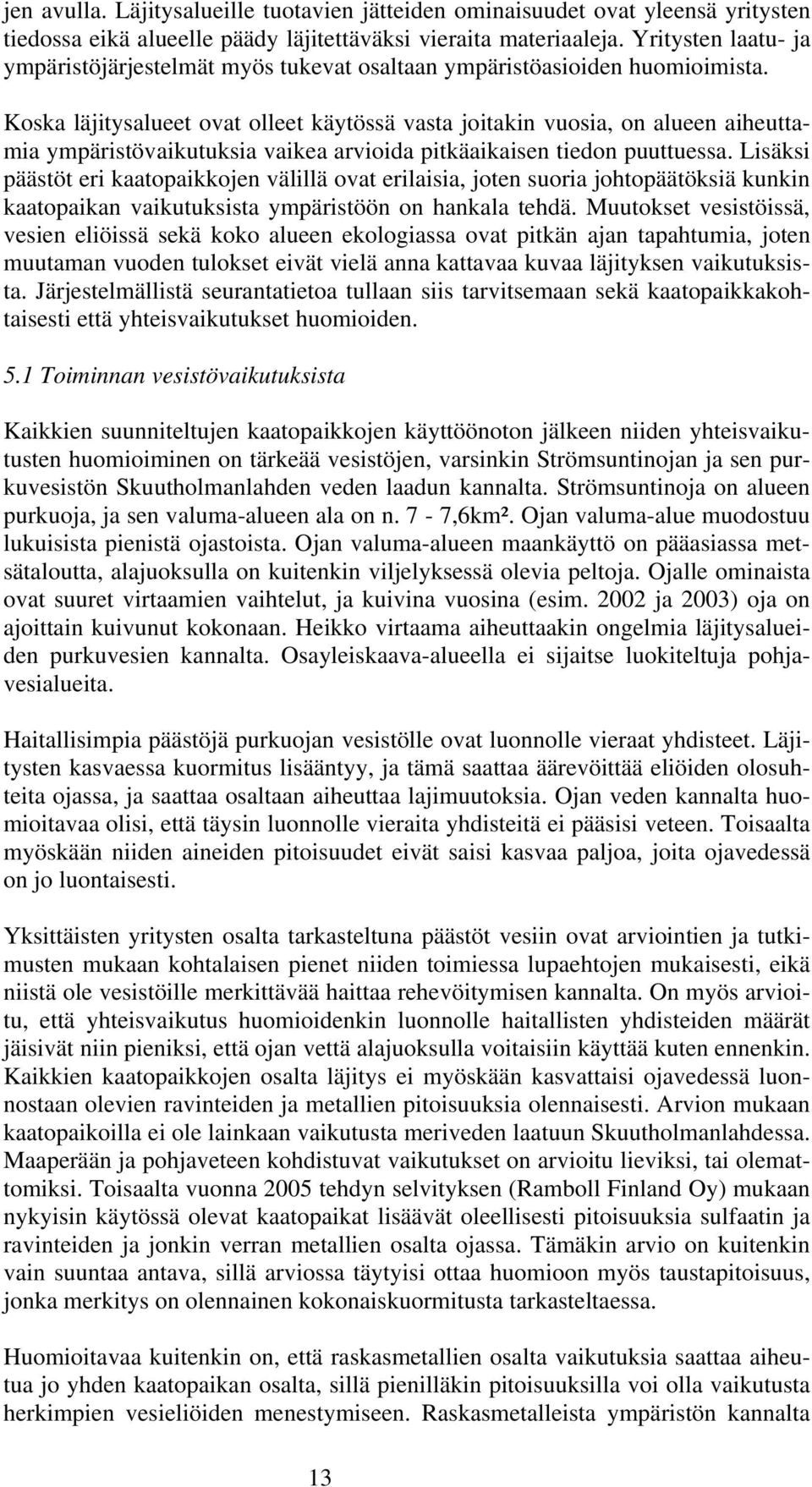 Koska läjitysalueet ovat olleet käytössä vasta joitakin vuosia, on alueen aiheutta- ympäristövaikutuksia vaikea arvioida pitkäaikaisen tiedon puuttuessa.